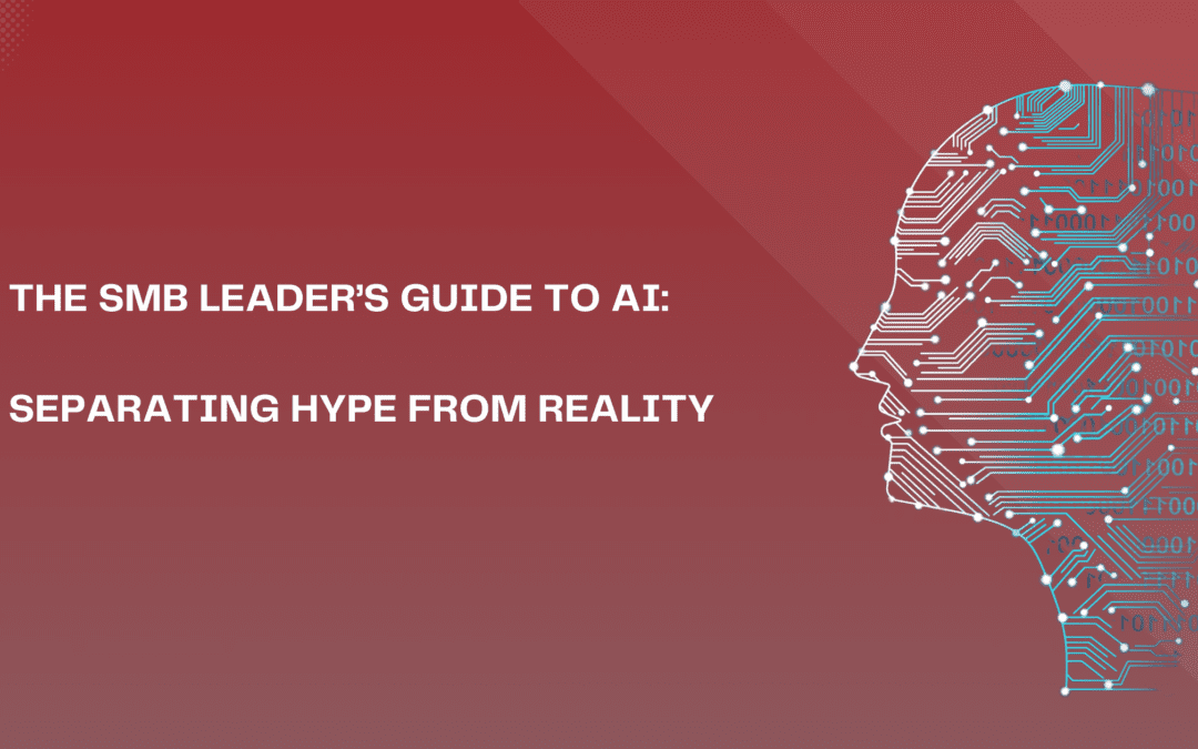 The SMB Leader’s Guide to AI: Separating Hype from Reality