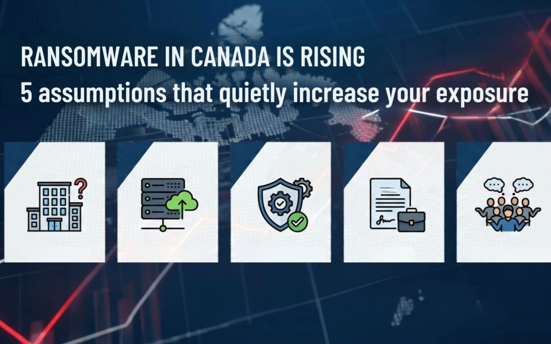 Ransomware Is Rising In Canada: 5 Assumptions That Quietly Increase Your Exposure